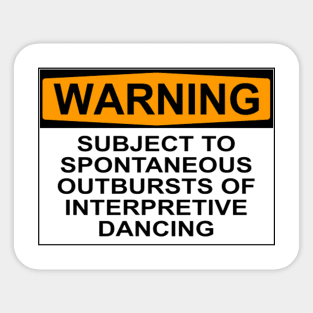 WARNING: SUBJECT TO SPONTANEOUS OUTBURSTS OF INTERPRETIVE DANCING Sticker
